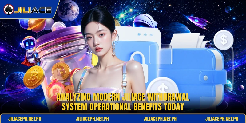 Analyzing modern JiliAce withdrawal system operational benefits today