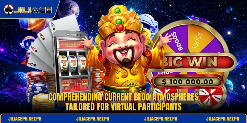 Comprehending current blog atmospheres tailored for virtual participants Comprehending current blog atmospheres tailored for virtual participants