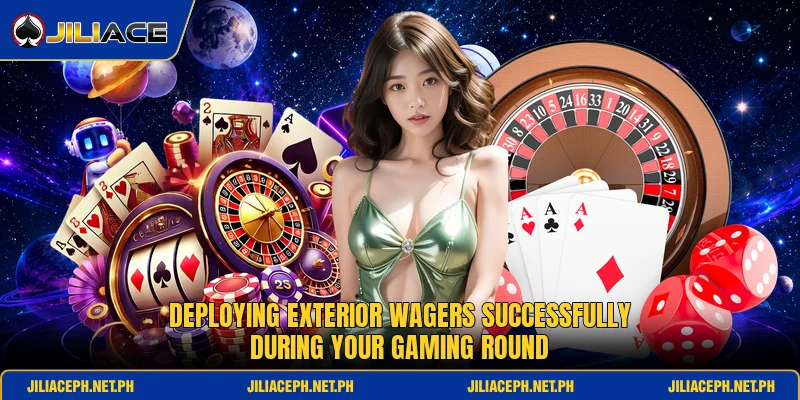 Deploying exterior wagers successfully during your gaming round