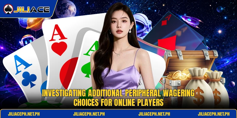 Investigating additional peripheral wagering choices for online players